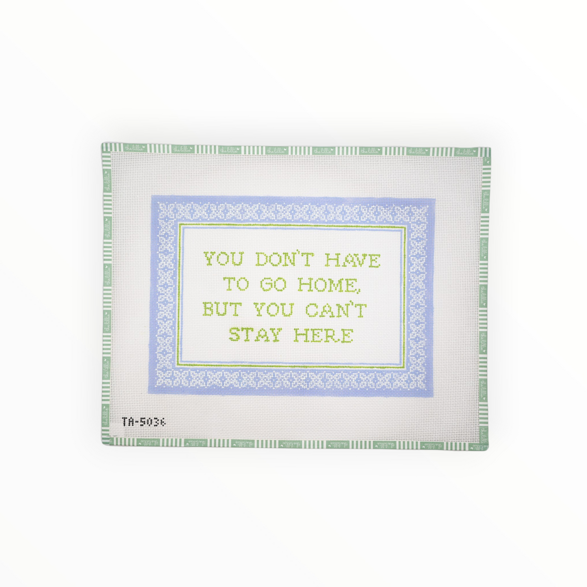 You Don't Have To Go Home needlepoint canvas by KCN Designers